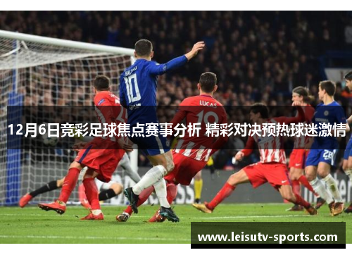 12月6日竞彩足球焦点赛事分析 精彩对决预热球迷激情